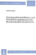 Energiepolitische Willens- Und Entscheidungsbildung in Der Bundesrepublik Deutschland