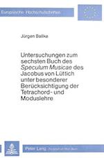 Untersuchungen Zum Sechsten Buch Des -Speculum Musicae- Des Jacobus Von Luettich Unter Besonderer Beruecksichtigung Der Tetrachord- Und Moduslehre