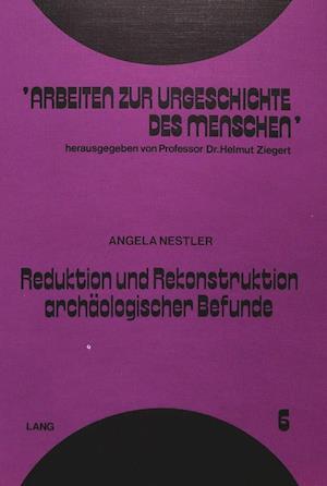 Reduktion Und Rekonstruktion Archaeologischer Befunde