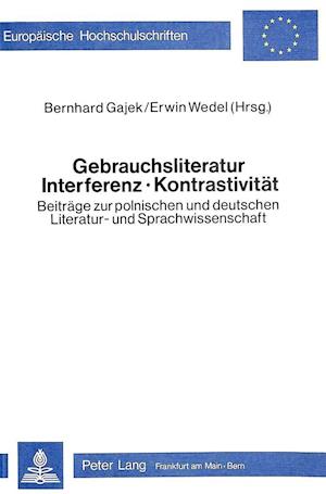 Gebrauchsliteratur/Interferenz - Kontrastivitaet. Beitraege Zur Polnischen Und Deutschen Literatur- Und Sprachwissenschaft