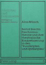 Bertolt Brechts Faschismustheorie Und Ihre Theatralische Konkretisierung in Den -Rundkoepfen Und Spitzkoepfen-