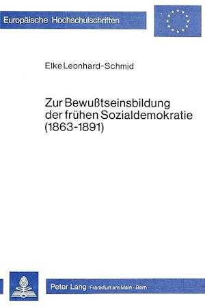 Zur Bewusstseinsbildung Der Fruehen Sozialdemokratie (1863-1891)