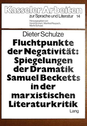 Fluchtpunkte Der Negativitaet. Spiegelungen Der Dramatik Samuel Becketts in Der Marxistischen Literaturkritik