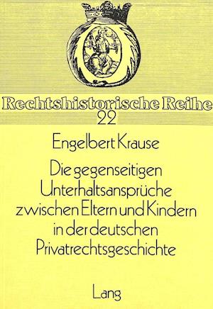 Die Gegenseitigen Unterhaltsansprueche Zwischen Eltern Und Kindern in Der Deutschen Privatrechtsgeschichte