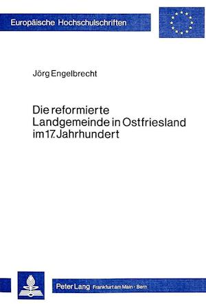 Die Reformierte Landgemeinde in Ostfriesland Im 17. Jahrhundert