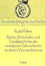 Rechts-, Wirtschafts- Und Sozialgeschichte Der Inneralpinen Salzwerke Bis Zu Deren Monopolisierung