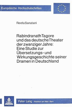 Rabindranath Tagore Und Das Deutsche Theater Der Zwanziger Jahre