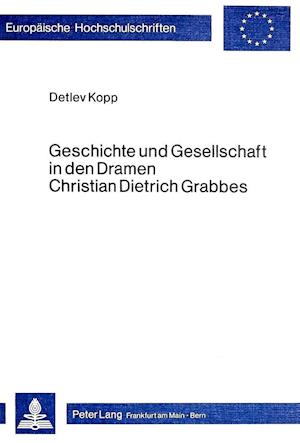 Geschichte Und Gesellschaft in Den Dramen Christian Dietrich Grabbes