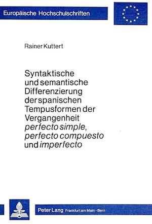 Syntaktische Und Semantische Differenzierung Der Spanischen Tempusformen Der Vergangenheit Perfecto Simple, Perfecto Compuesto Und Imperfecto