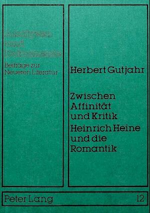 Zwischen Affinitaet Und Kritik. Heinrich Heine Und Die Romantik
