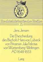Die Ehescheidung Des Bischofs Hans Von Luebeck Von Prinzessin Julia Felicitas Von Wuerttemberg-Weiltingen Ad 1648-1653