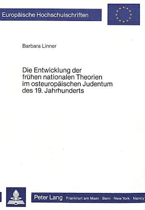 Die Entwicklung Der Fruehen Nationalen Theorien Im Osteuropaeischen Judentum Des 19. Jahrhunderts