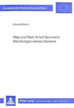 Weg Und Werk Arnolt Bronnens. Wandlungen Seines Denkens