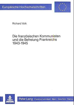 Die Franzoesischen Kommunisten Und Die Befreiung Frankreichs 1943-1945