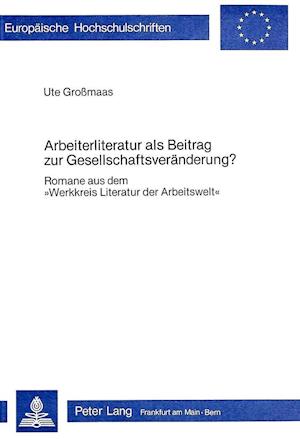 Arbeiterliteratur ALS Beitrag Zur Gesellschaftsveraenderung?