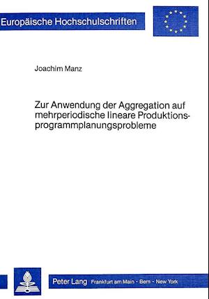 Zur Anwendung Der Aggregation Auf Mehrperiodische Lineare Produktionsprogrammplanungsprobleme