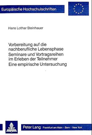 Vorbereitung Auf Die Nachberufliche Lebensphase. Seminare Und Vortragsreihen Im Erleben Der Teilnehmer - Eine Empirische Untersuchung