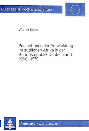 Perzeptionen Der Entwicklung Im Suedlichen Afrika in Der Bundesrepublik Deutschland 1960-1979