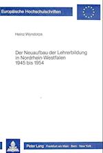 Der Neuaufbau Der Lehrerbildung in Nordrhein-Westfalen 1945 Bis 1954