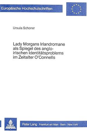 Lady Morgans Irlandromane ALS Spiegel Des Angloirischen Identitaetsproblems Im Zeitalter O'Connells