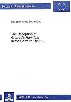 The Reception of Grabbe's Hannibal in the German Theatre