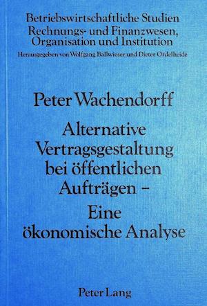 Alternative Vertragsgestaltung Bei Oeffentlichen Auftraegen. Eine Oekonomische Analyse