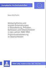 Wirtschaftliche Und Soziale Entwicklungen in Brandenburg, Preussen, Schlesien Und Oberschlesien in Den Jahren 1640-1853