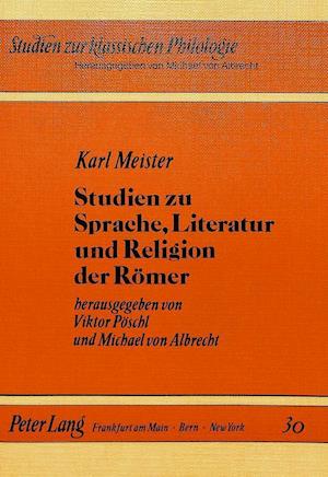 Karl Meister. Studien Zu Sprache, Literatur Und Religion Der Roemer