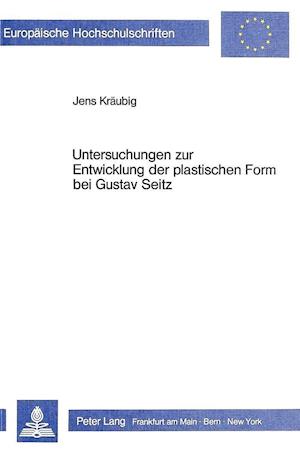 Untersuchungen Zur Entwicklung Der Plastischen Form Bei Gustav Seitz