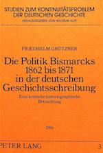 Die Politik Bismarcks 1862 Bis 1871 in Der Deutschen Geschichtsschreibung