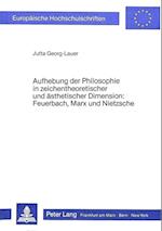 Aufhebung Der Philosophie in Zeichentheoretischer Und Aesthetischer Dimension. Feuerbach, Marx Und Nietzsche
