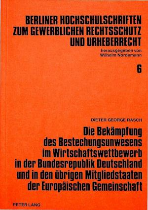 Die Bekaempfung Des Bestechungsunwesens Im Wirtschaftswettbewerb in Der Bundesrepublik Deutschland Und in Den Uebrigen Mitgliedstaaten Der Europaeisch