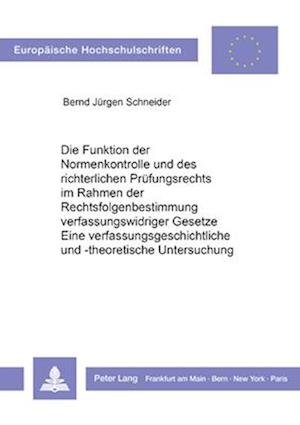 Die Funktion Der Normenkontrolle Und Des Richterlichen Pruefungsrechts Im Rahmen Der Rechtsfolgenbestimmung Verfassungswidriger Gesetze. Eine Verfassu