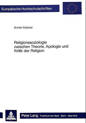 Religionssoziologie Zwischen Theorie, Apologie Und Kritik Der Religion