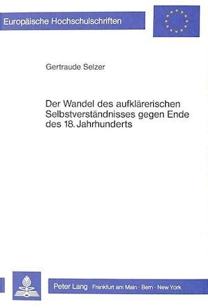 Der Wandel Des Aufklaererischen Selbstverstaendnisses Gegen Ende Des 18. Jahrhunderts