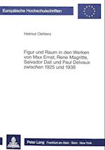 Figur Und Raum in Den Werken Von Max Ernst, Rene Magritte, Salvador Dali Und Paul Delvaux Zwischen 1925 Und 1938