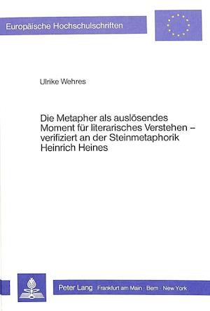 Die Metapher ALS Ausloesendes Moment Fuer Literarisches Verstehen Verifiziert an Der Steinmetaphorik Heinrich Heines