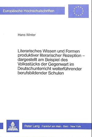 Literarisches Wissen Und Formen Produktiver Literarischer Rezeption -. Dargestellt Am Beispiel Des Volksstuecks Der Gegenwart Im Deutschunterricht Wei