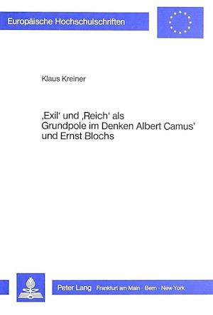 'Exil' Und 'Reich' ALS Grundpole Im Denken Albert Camus' Und Ernst Blochs