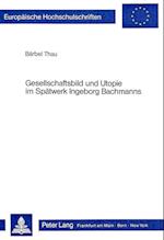 Gesellschaftsbild Und Utopie Im Spaetwerk Ingeborg Bachmanns