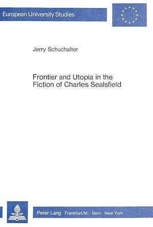 Frontier and Utopia in the Fiction of Charles Sealsfield