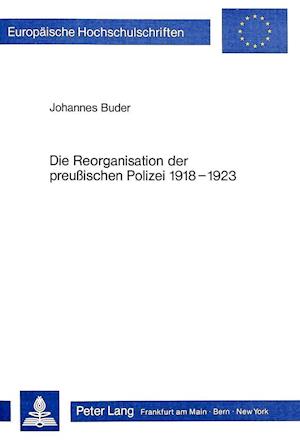 Die Reorganisation Der Preussischen Polizei 1918-1923