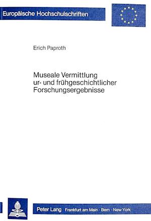 Museale Vermittlung Ur- Und Fruehgeschichtlicher Forschungsergebnisse