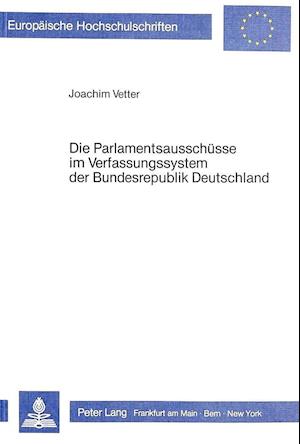 Die Parlamentsausschuesse Im Verfassungssystem Der Bundesrepublik Deutschland