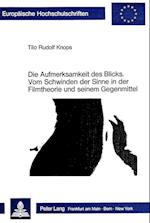 Die Aufmerksamkeit Des Blicks. Vom Schwinden Der Sinne in Der Filmtheorie Und Seinem Gegenmittel