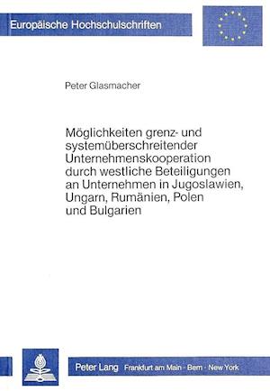 Moeglichkeiten Grenz- Und Systemueberschreitender Unternehmenskooperation Durch Westliche Beteiligungen an Unternehmen in Jugoslawien, Ungarn, Rumaeni