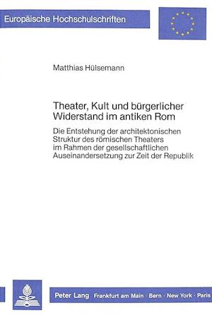 Theater, Kult Und Buergerlicher Widerstand Im Antiken ROM