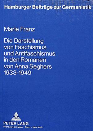 Die Darstellung Von Faschismus Und Antifaschismus in Den Romanen Von Anna Seghers 1933 Bis 1949