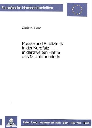 Presse Und Publizistik in Der Kurpfalz in Der Zweiten Haelfte Des 18. Jahrhunderts