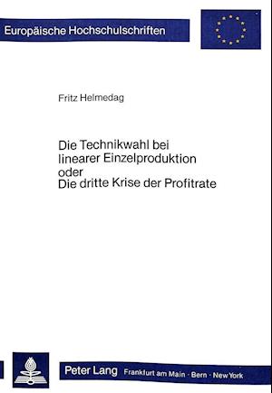 Die Technikwahl Bei Linearer Einzelproduktion Oder Die Dritte Krise Der Profitrate